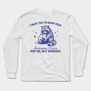 I want you to know that someone cares not me but someone Long Sleeve T-Shirt